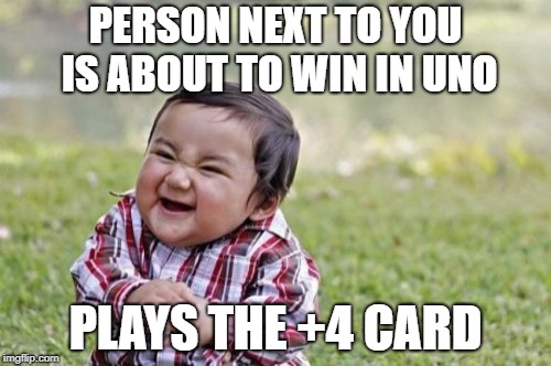 UNO | PERSON NEXT TO YOU IS ABOUT TO WIN IN UNO; PLAYS THE +4 CARD | image tagged in memes,evil toddler | made w/ Imgflip meme maker