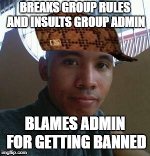 JustLeynardConstantinoThings 01 | BREAKS GROUP RULES AND INSULTS GROUP ADMIN; BLAMES ADMIN FOR GETTING BANNED | image tagged in scumbag | made w/ Imgflip meme maker