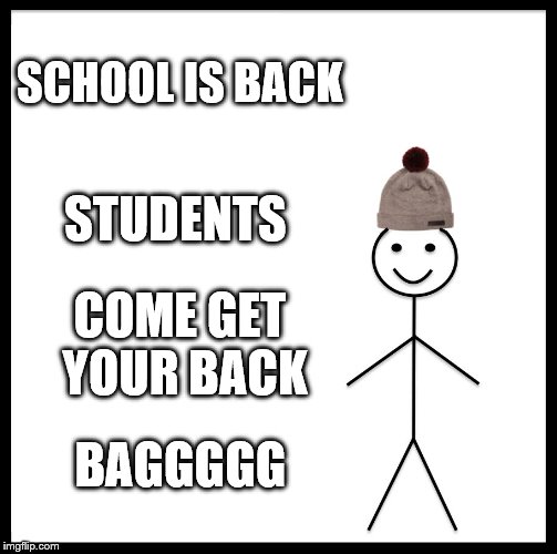 Be Like Bill | SCHOOL IS BACK; STUDENTS; COME GET YOUR BACK; BAGGGGG | image tagged in memes,be like bill | made w/ Imgflip meme maker
