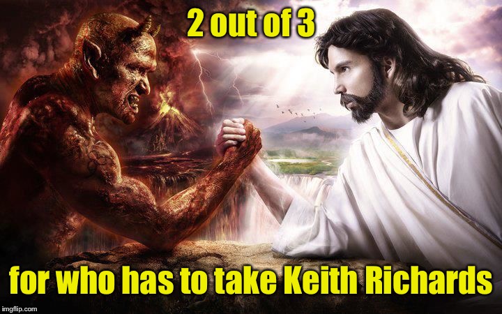 Jesus and Satan arm wrestling | 2 out of 3 for who has to take Keith Richards | image tagged in jesus and satan arm wrestling | made w/ Imgflip meme maker