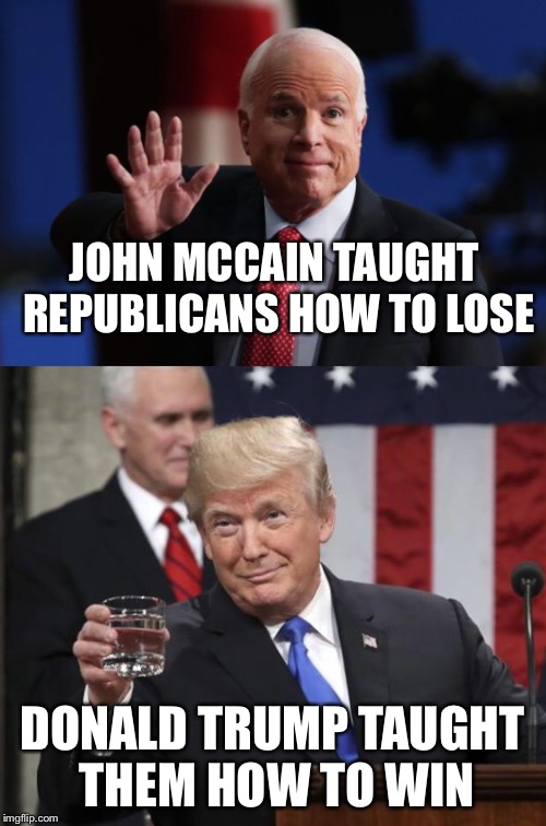 The McCain legacy lives on.  Devious, bitter, & petty until the very end. Didn’t even invite Sarah Palin to the funeral.. | JOHN MCCAIN TAUGHT REPUBLICANS HOW TO LOSE; DONALD TRUMP TAUGHT THEM HOW TO WIN | image tagged in maga | made w/ Imgflip meme maker