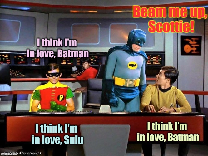 Fail Week: Boldly went where no super hero has gone before - for a reason | Beam me up, Scottie! I think I’m in love, Batman; I think I’m in love, Batman; I think I’m in love, Sulu | image tagged in batman star trek,fail week,love triangle,beam me up,funny memes | made w/ Imgflip meme maker
