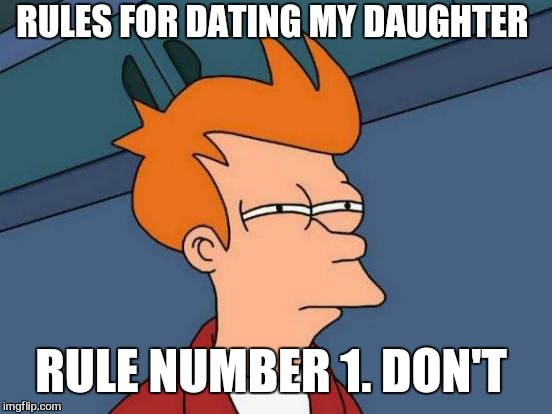 Futurama Fry Meme | RULES FOR DATING MY DAUGHTER; RULE NUMBER 1. DON'T | image tagged in memes,futurama fry,daughter,dating,funny | made w/ Imgflip meme maker
