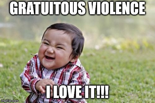 Evil Toddler Meme | GRATUITOUS VIOLENCE I LOVE IT!!! | image tagged in memes,evil toddler | made w/ Imgflip meme maker