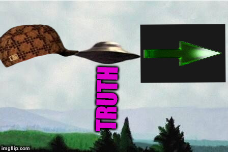X files spaceship I want to believe | TRUTH | image tagged in x files spaceship i want to believe,scumbag | made w/ Imgflip meme maker