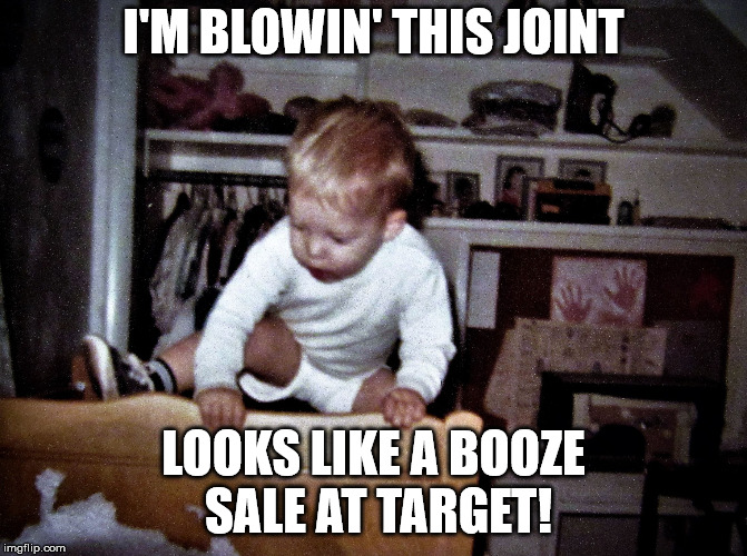 onthebrink | I'M BLOWIN' THIS JOINT LOOKS LIKE A BOOZE SALE AT TARGET! | image tagged in onthebrink | made w/ Imgflip meme maker