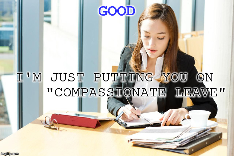 White Woman in office | GOOD I'M JUST PUTTING YOU ON    
"COMPASSIONATE LEAVE" | image tagged in white woman in office | made w/ Imgflip meme maker