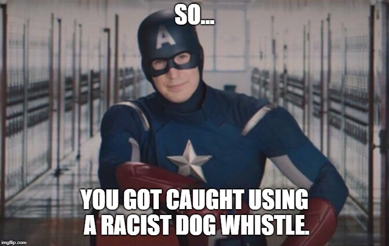 Captain America detention |  SO... YOU GOT CAUGHT USING A RACIST DOG WHISTLE. | image tagged in captain america detention | made w/ Imgflip meme maker