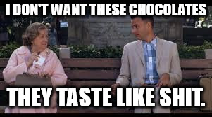 forrest gump box of chocolates | I DON'T WANT THESE CHOCOLATES THEY TASTE LIKE SHIT. | image tagged in forrest gump box of chocolates | made w/ Imgflip meme maker