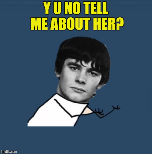 Y U NO TELL ME ABOUT HER? | made w/ Imgflip meme maker