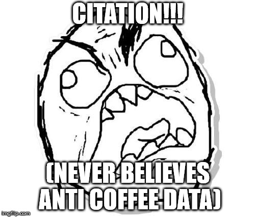 rage | CITATION!!! (NEVER BELIEVES ANTI COFFEE DATA) | image tagged in rage | made w/ Imgflip meme maker