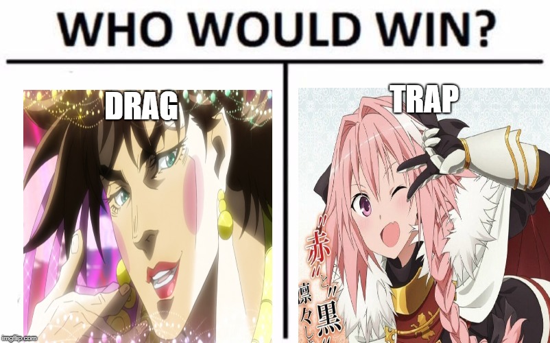Who Would Win? Meme |  TRAP; DRAG | image tagged in memes,who would win | made w/ Imgflip meme maker