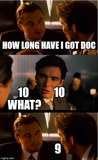 Inception | HOW LONG HAVE I GOT DOC; 10 WHAT? 10; 9 | image tagged in memes,inception | made w/ Imgflip meme maker