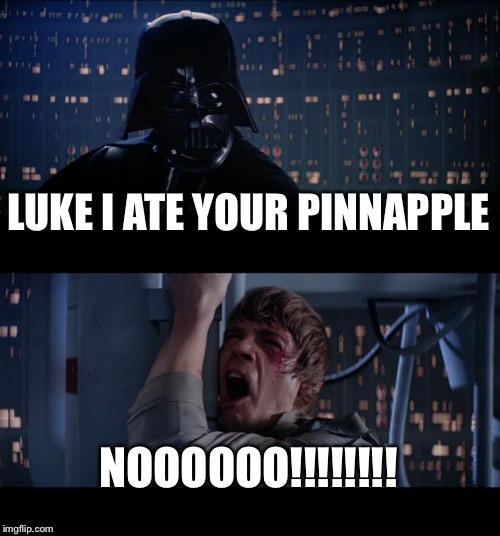 Star Wars No Meme | LUKE I ATE YOUR PINNAPPLE; NOOOOOO!!!!!!!! | image tagged in memes,star wars no | made w/ Imgflip meme maker