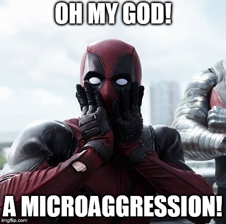 Deadpool Surprised | OH MY GOD! A MICROAGGRESSION! | image tagged in memes,deadpool surprised | made w/ Imgflip meme maker