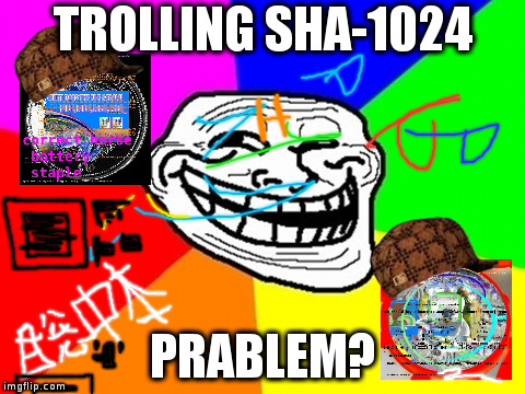 Troll Face Colored Meme | TROLLING SHA-1024; PRABLEM? | image tagged in memes,troll face colored,scumbag | made w/ Imgflip meme maker