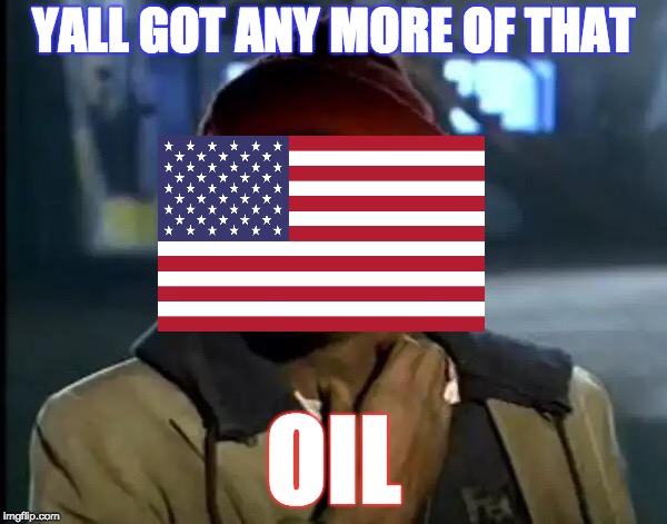 Y'all Got Any More Of That |  YALL GOT ANY MORE OF THAT; OIL | image tagged in memes,y'all got any more of that | made w/ Imgflip meme maker