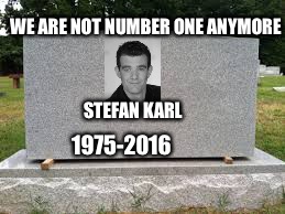 tombstone | STEFAN KARL 1975-2016 WE ARE NOT NUMBER ONE ANYMORE | image tagged in tombstone | made w/ Imgflip meme maker