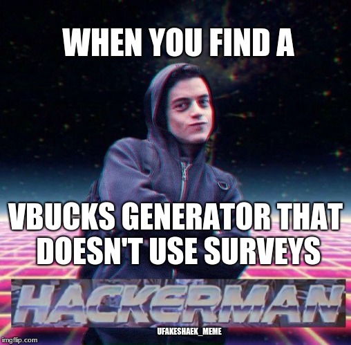 Vbucks hack | WHEN YOU FIND A; VBUCKS GENERATOR THAT DOESN'T USE SURVEYS; UFAKESHAEK_MEME | image tagged in hackerman,fortnite,survey,hackers,memes,funny memes | made w/ Imgflip meme maker