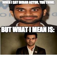 WHEN I SAY INDIAN ACTOR, YOU THINK:; BUT WHAT I MEAN IS: | image tagged in indian | made w/ Imgflip meme maker