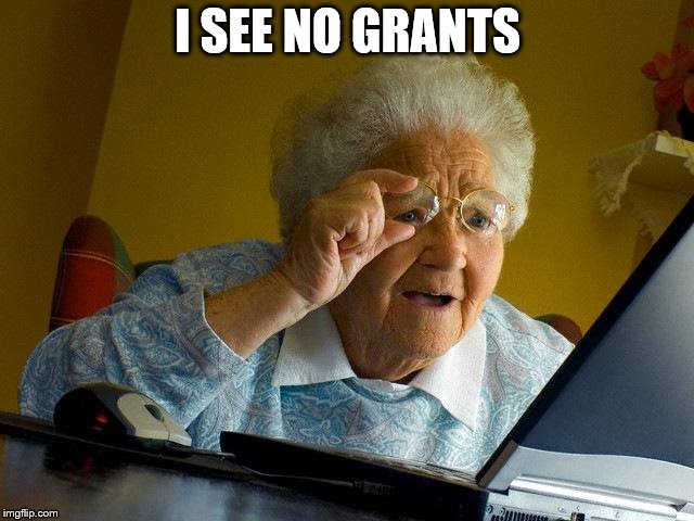 Grandma Finds The Internet | I SEE NO GRANTS | image tagged in memes,grandma finds the internet | made w/ Imgflip meme maker