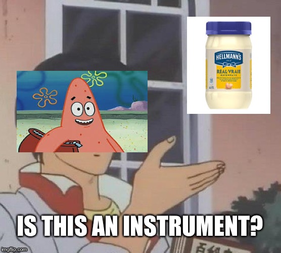 Is mayonnaise an instrument? | IS THIS AN INSTRUMENT? | image tagged in memes,no patrick,is this a pigeon,patrick star,is mayonnaise an instrument,no patrick mayonnaise is not a instrument | made w/ Imgflip meme maker
