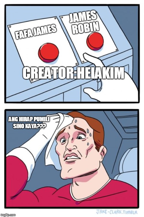 Two Buttons Meme | JAMES ROBIN; FAFA JAMES; CREATOR:HEIAKIM; ANG HIRAP PUMILI SINO KAYA??? | image tagged in memes,two buttons | made w/ Imgflip meme maker