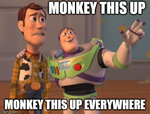 X, X Everywhere | MONKEY THIS UP; MONKEY THIS UP EVERYWHERE | image tagged in memes,x x everywhere | made w/ Imgflip meme maker