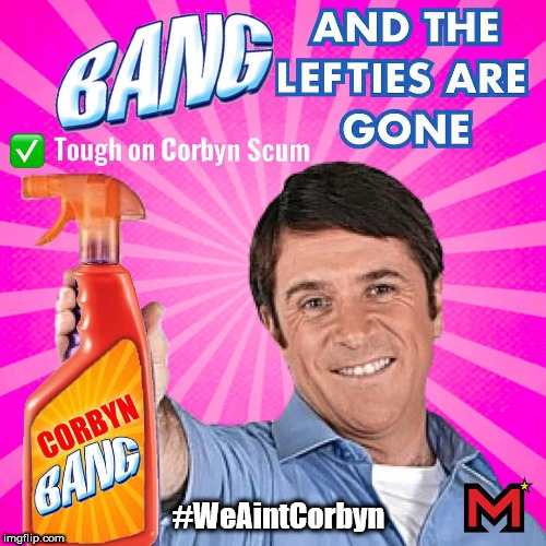 Tough on Corbyn stains | #WEARECORBYN; #WeAintCorbyn | image tagged in corbyn eww,party of haters,momentum students,communist socialist,anti-semite and a racist,wearecorbyn weaintcorbyn | made w/ Imgflip meme maker
