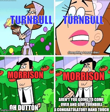 Libspill in a nutshell | TURNBULL; TURNBULL; MORRISON; MORRISON; AREN'T YOU GOING TO COME OVER AND GIVE TURNBULL A CONGRATULATORY HAND TOUCH; OH DUTTON | image tagged in everything dies timmys mom | made w/ Imgflip meme maker