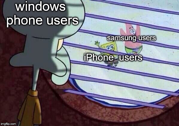 Squidward window | windows phone users iPhone  users samsung users | image tagged in squidward window | made w/ Imgflip meme maker