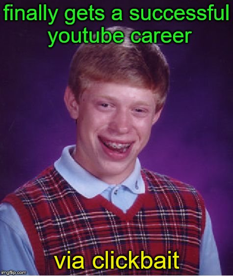 Bad Luck Brian Meme | finally gets a successful youtube career via clickbait | image tagged in memes,bad luck brian | made w/ Imgflip meme maker