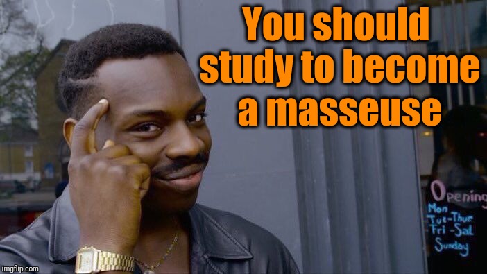 Roll Safe Think About It Meme | You should study to become a masseuse | image tagged in memes,roll safe think about it | made w/ Imgflip meme maker