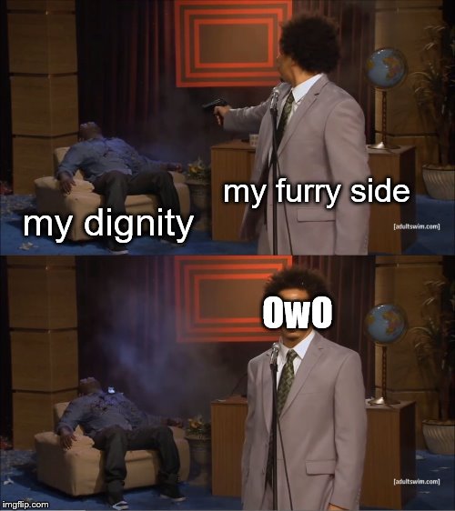 My life is sad |  my furry side; my dignity; OwO | image tagged in memes,who killed hannibal,furry,furries,dignity | made w/ Imgflip meme maker