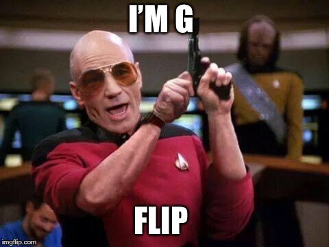 gangsta picard | I’M G FLIP | image tagged in gangsta picard | made w/ Imgflip meme maker