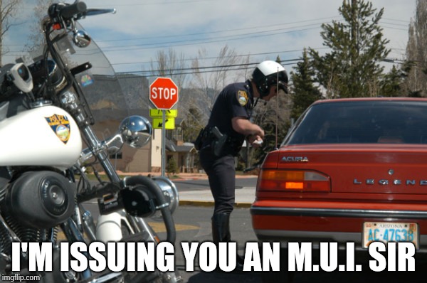 Police Pull Over | I'M ISSUING YOU AN M.U.I. SIR | image tagged in police pull over | made w/ Imgflip meme maker