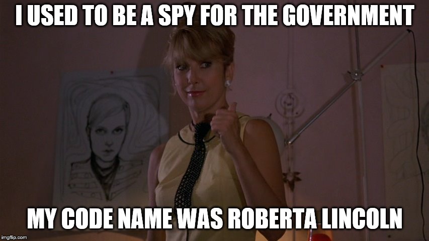 Teri Garr in After Hours; You Like the Monkees? | I USED TO BE A SPY FOR THE GOVERNMENT; MY CODE NAME WAS ROBERTA LINCOLN | image tagged in teri garr,after hours,the monkees,star trek,assignmnet earth | made w/ Imgflip meme maker