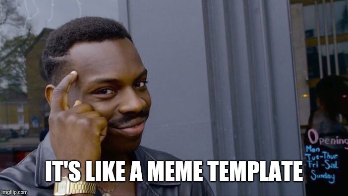 Roll Safe Think About It Meme | IT'S LIKE A MEME TEMPLATE | image tagged in memes,roll safe think about it | made w/ Imgflip meme maker