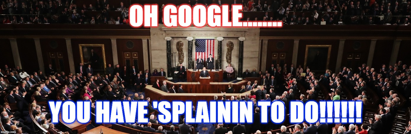 FREE SPEECH | OH GOOGLE........ YOU HAVE 'SPLAININ TO DO!!!!!! | image tagged in google | made w/ Imgflip meme maker