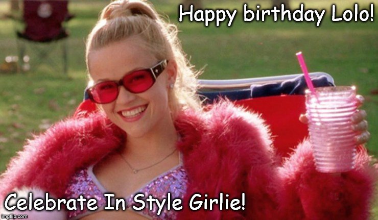 Happy birthday Lolo! Celebrate In Style Girlie! | image tagged in blondie | made w/ Imgflip meme maker
