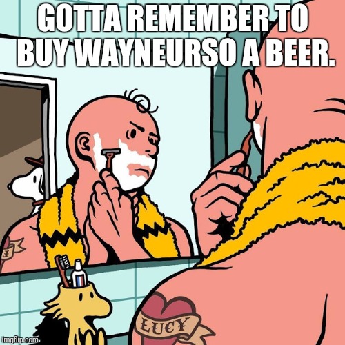 GOTTA REMEMBER TO BUY WAYNEURSO A BEER. | made w/ Imgflip meme maker
