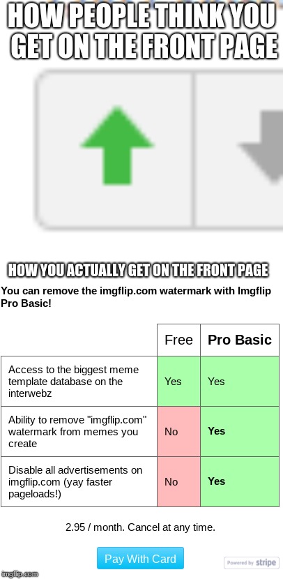This meme's gonna get me banned, so please remember me guys | HOW PEOPLE THINK YOU GET ON THE FRONT PAGE; HOW YOU ACTUALLY GET ON THE FRONT PAGE | image tagged in ea | made w/ Imgflip meme maker