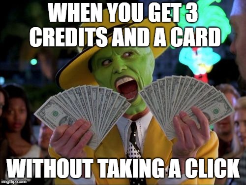Money Money Meme | WHEN YOU GET 3 CREDITS AND A CARD; WITHOUT TAKING A CLICK | image tagged in memes,money money | made w/ Imgflip meme maker