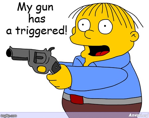My gun has a triggered! | made w/ Imgflip meme maker