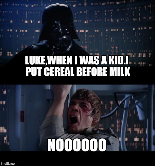 Star Wars No | LUKE,WHEN I WAS A KID.I PUT CEREAL BEFORE MILK; NOOOOOO | image tagged in memes,star wars no | made w/ Imgflip meme maker