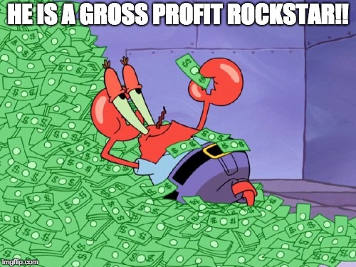 mr krabs money | HE IS A GROSS PROFIT ROCKSTAR!! | image tagged in mr krabs money | made w/ Imgflip meme maker