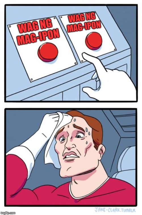 Two Buttons Meme | WAG NG MAG-IPON; WAG NG MAG-IPON | image tagged in memes,two buttons | made w/ Imgflip meme maker