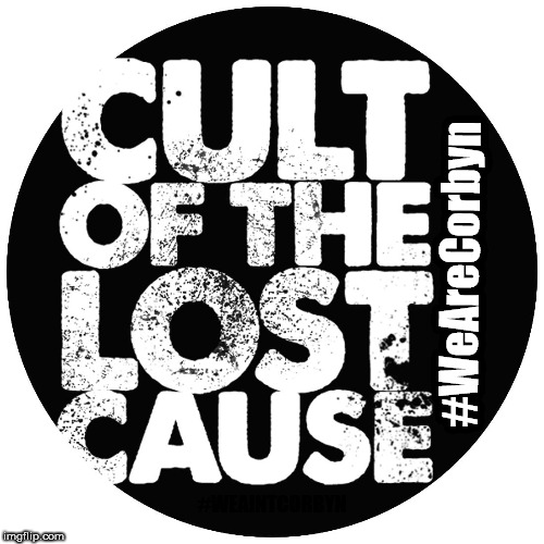 Corbyn - Cult of the Lost Cause | #WeAreCorbyn; #WEAINTCORBYN | image tagged in corbyn eww,communist socialist,momentum students,anti-semite and a racist,wearecorbyn weaintcorbyn,gtto jc4pm | made w/ Imgflip meme maker