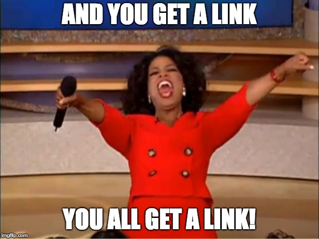 Oprah You Get A | AND YOU GET A LINK; YOU ALL GET A LINK! | image tagged in memes,oprah you get a | made w/ Imgflip meme maker
