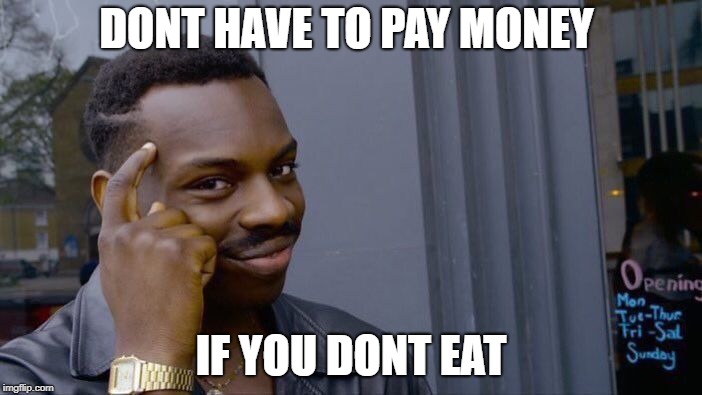 Roll Safe Think About It | DONT HAVE TO PAY MONEY; IF YOU DONT EAT | image tagged in memes,roll safe think about it | made w/ Imgflip meme maker